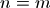 n = m