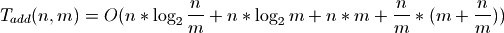 T_{add}(n, m) = O(n * \log_2{\frac{n}{m}} + n * \log_2{m} + n * m +
\frac{n}{m} * (m + \frac{n}{m}))