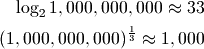 \log_2{1,000,000,000} \approx 33
(1,000,000,000)^\frac{1}{3} \approx 1,000