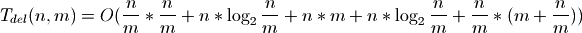 T_{del}(n, m) = O(\frac{n}{m} * \frac{n}{m} + n * \log_2{\frac{n}{m}} + n *
m + n * \log_2{\frac{n}{m}} + \frac{n}{m} * (m + \frac{n}{m}))